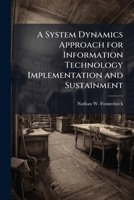 A System Dynamics Approach for Information Technology Implementation and Sustainment 1025088034 Book Cover