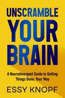 Unscramble Your Brain: A Neurodivergent Guide to Getting Things Done, Your Way B0GWVCJ7HC Book Cover