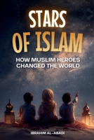 Stars of Islam - How Muslim Heroes Changed the World: A Short History of Islam for Kids (Islamic Books for Kids) (Islamic books - Islam Way) 3989293583 Book Cover