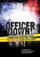 Officer Down! A Practical Tactical Guide to Surviving Injury in the Street 1465213317 Book Cover
