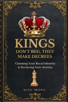 Kings Do Not Beg, They Make Decree 1989291082 Book Cover