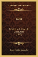 Faith: Treated in a Series of Discourses 116464291X Book Cover