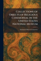 Collections of Objects of Religious Ceremonial in the United States National Museum 1025565711 Book Cover