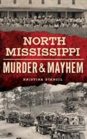 North Mississippi Murder & Mayhem 146713936X Book Cover