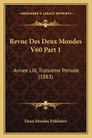 Revue Des Deux Mondes V60 Part 1: Annee LIII, Troisieme Periode (1883) 1160247021 Book Cover