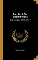 Handbuch F�r Eisenbetonbau: Bd. Br�ckenbau. 1911. XVI, 766 P 0270494707 Book Cover