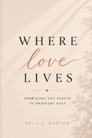 Where Love Lives: Embracing the Beauty in Ordinary Days B0F6M254DB Book Cover
