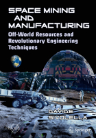 Space Mining and Manufacturing: Off-World Resources and Revolutionary Engineering Techniques 3030308804 Book Cover