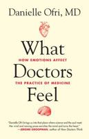 What Doctors Feel: How Emotions Affect the Practice of Medicine 0807033308 Book Cover
