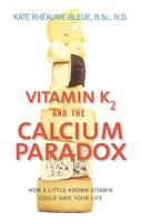 Vitamin K2 and the Calcium Paradox: How a Little-Known Vitamin Could Save Your Life 0062320041 Book Cover