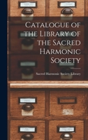Catalogue of the Library of the Sacred Harmonic Society 1017890560 Book Cover