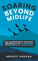 Soaring Beyond Midlife: The Surprisingly Natural Emergence of Leadership Superpowers in Life’s Second Half 9694792436 Book Cover