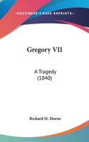 Gregory VII, a Tragedy: [With an Essay on Tragic Influence] 1177529106 Book Cover