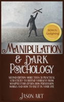 Manipulation and Dark Psychology: Second Edition: More Than 31 Practical Strategies to Defend Yourself From Manipulators Learn How Persuasion Works and How to Use It in Your Life + BONUS: Gaslighting 1801871922 Book Cover