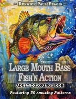 Large Mouth Bass Fish'n Action Adult Coloring Book: Cast away stress as this book reels you into a world of relaxation and excitement with over 50 ... capturing the thrill of bass fishing. B0CWHCMSTR Book Cover