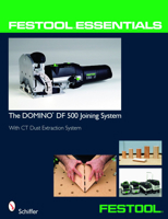 The DOMINO DF 500 Joining System: With Ct Dust Extraction System (Festool Essentials) 0764331043 Book Cover