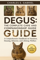 DEGUS: THE COMPLETE CARE AND COMPANIONSHIP GUIDE: A Comprehensive Handbook on Nutrition, Housing, Behavior, and Lifelong Welfare B0FRZT6DFL Book Cover