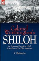 Colonel Worthington's Shiloh: The Tennessee Campaign, 1862, by an Officer of the Ohio Volunteers 1846776732 Book Cover
