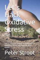 Let's Hack Oxidative Stress: Use 3 Lifestyle Choices to Reduce Your Oxidative Stress and Improve Your Health 1728845092 Book Cover