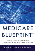 Medicare Blueprint(tm): A Just-The-Facts Approach to Designing Your Medicare Benefits 1599328100 Book Cover