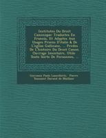 Institutes Du Droit Canonique: Traduites En François, Et Adapt Es Aux Usages PR Sens D'Italie & de L'Eglise Gallicane, ... PR C D Es de L'Histoire Du Droit Canon. Ouvrage L Mentaire, Utile Toute Sorte 1288012179 Book Cover