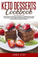 Keto Desserts Cookbook: The Complete Ketogenic Desserts Cookbook with Easy, Delicious, & Low-Carb Recipes for Weight Loss, Lower Cholesterol and Boost Energy 1914033620 Book Cover