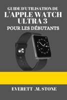 GUIDE D'UTILISATION DE L'APPLE WATCH ULTRA 3 POUR LES DÉBUTANTS: Un Manuel Étape Par Étape Pour La Configuration, Les Fonctionnalités Avancées Et Des ... Pour La Forme Physique, L' (French Edition) B0FRGG8TLS Book Cover