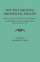 South Carolina Provincial Troops Named in Papers of the First Council of Safety of the Revolutionary Party in South Carolina, June-November, 1775 0806307579 Book Cover