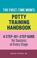 The First-Time Mom's Potty-Training Handbook: A Step-By-Step Guide for Success at Every Stage 1648765610 Book Cover