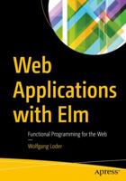 Web Applications with ELM: Functional Programming for the Web 1484226097 Book Cover