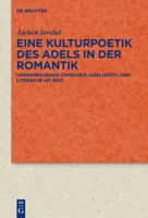 Eine Kulturpoetik des Adels in der Romantik: Verhandlungen Zwischen 'Adeligkeit' und Literatur Um 1800 3110229390 Book Cover