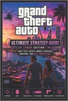 Grand Theft Auto VI Ultimate Strategy Guide (2026 Edition): Best Tips, Heists, Money, Vehicles, Weapons, and Full Completion B0GZ6KY9JM Book Cover