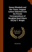 Queen Elizabeth and Her Times, Original Letters Selected from the Private Correspondence of Burghley [And Others Ed.] by T. Wright 0344203794 Book Cover