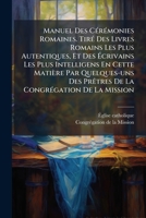 Manuel Des CÃ(c)rÃ(c)monies Romaines. TirÃ(c) Des Livres Romains Les Plus Autentiques, Et Des Ã crivains Les Plus Intelligens En Cette Matière ... De La Mission (French Edition) 1024385698 Book Cover