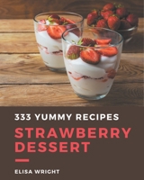 333 Yummy Strawberry Dessert Recipes: Home Cooking Made Easy with Yummy Strawberry Dessert Cookbook! B08HGRW6JY Book Cover