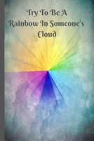 Try To Be A Rainbow In Someone's Cloud: Inspirational Rainbow Effect Notebook/Journal 120 page lined paper (6"x9") 1661780725 Book Cover