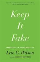 Keep It Fake: Inventing an Authentic Life 0374536120 Book Cover