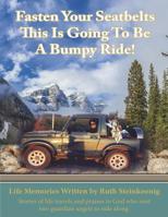 Fasten Your Seatbelts This Is Going To Be A Bumpy Ride!: Stories of life travels and praises to God who sent two guardian angels to ride along. 1516894987 Book Cover