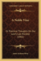 A Noble Vine: Or Practical Thoughts On Our Lord's Last Parable 1436742994 Book Cover