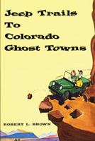 Jeep Trails to Colorado Ghost Towns 0870040219 Book Cover