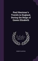 Paul Hentzner's Travels in England, During the Reign of Queen Elizabeth 1358748330 Book Cover