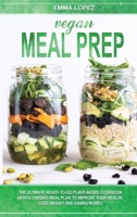 Vegan Meal Prep: The Ultimate Ready To Go Plant-Based Cookbook With a 3 Weeks Meal Plan To Improve Your Health, Lose Weight and Saving Money B084QLSK6J Book Cover