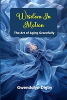 Wisdom in Motion: The Art of Aging Gracefully B0F2NQKKFY Book Cover