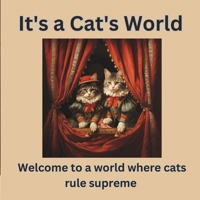It's a Cat's World: Welcome to a world where cats rule supreme B0C9SPDTR5 Book Cover