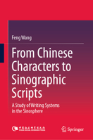 From Chinese Characters to Sinographic Scripts: A Study of Writing Systems in the Sinosphere 9819593093 Book Cover