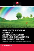 AMBIENTE ESCOLAR SOBRE O APROVEITAMENTO ESCOLAR DOS ALUNOS DO ENSINO MÉDIO: AMBIENTE ESCOLAR E DESEMPENHO ACADÉMICO 6204047604 Book Cover