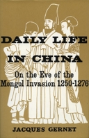 Daily Life in China on the Eve of the Mongol Invasion, 1250-1276 (Daily Life) 0804707200 Book Cover