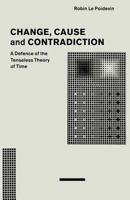 Change, Cause and Contradiction: A Defence of the Tenseless Theory of Time 1349211486 Book Cover