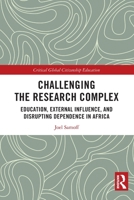 Challenging the Research Complex: Education, External Influence, and Disrupting Dependence in Africa (Critical Global Citizenship Education) 1032769408 Book Cover