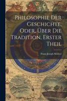 Philosophie Der Geschichte, Oder, Über Die Tradition, Erster Theil 1017239134 Book Cover